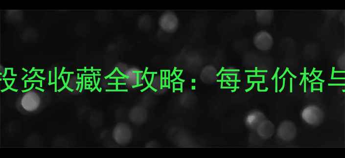 图片 黄金首饰投资收藏全攻略：每克价格与选购指南