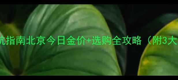 图片 黄金首饰避坑指南北京今日金价+选购全攻略（附3大防骗技巧）2