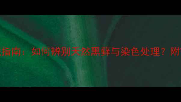 图片 黑藓翡翠原石鉴别与收藏指南：如何辨别天然黑藓与染色处理？附市场行情与投资价值分析