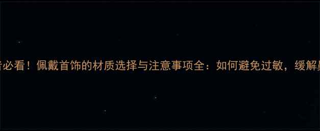 鼻炎患者必看佩戴首饰的材质选择与注意事项全如何避免过敏缓解鼻部不适