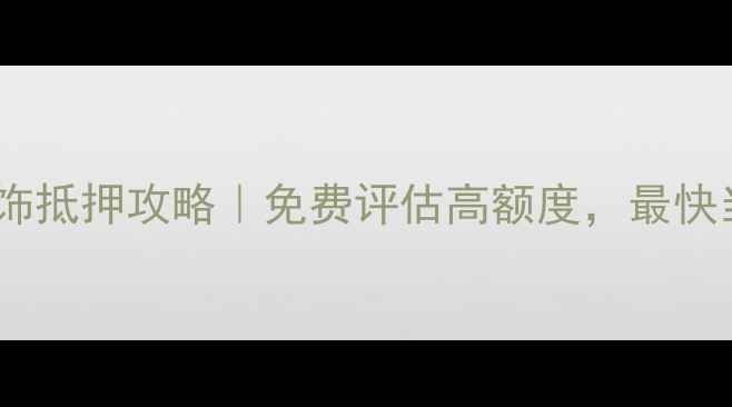图片 🌟兰州金银首饰抵押攻略｜免费评估高额度，最快当天放款！🌟1