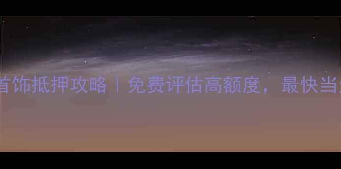 图片 🌟兰州金银首饰抵押攻略｜免费评估高额度，最快当天放款！🌟2