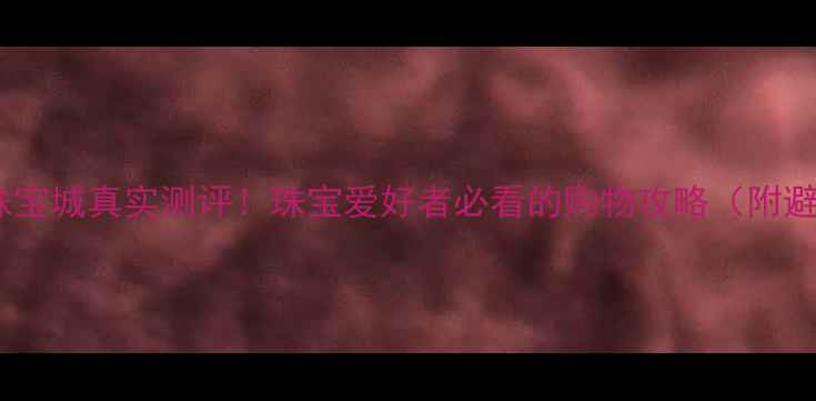 图片 🌟北京官园珠宝城真实测评！珠宝爱好者必看的购物攻略（附避坑指南）💎2