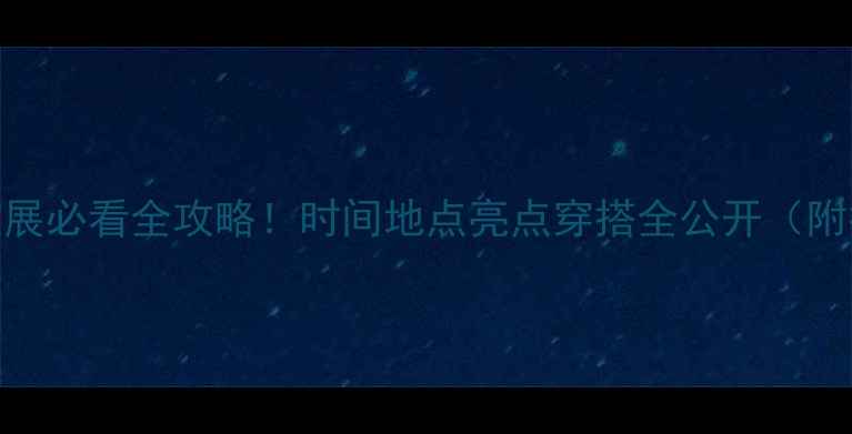 图片 🌟北京珠宝展必看全攻略！时间地点亮点穿搭全公开（附打卡地图）