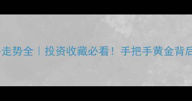 十年黄金价格走势全投资收藏必看手把手黄金背后的财富密码
