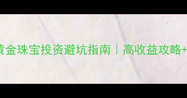 招商银行黄金珠宝投资避坑指南高收益攻略手续费全