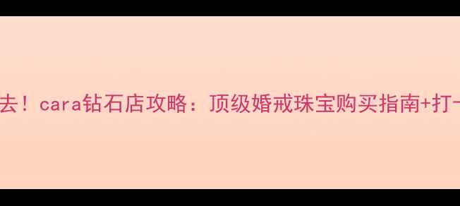 图片 🌟迪拜必去！cara钻石店攻略：顶级婚戒珠宝购买指南+打卡攻略✨2