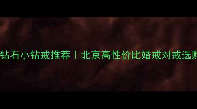 金伯利钻石小钻戒推荐北京高性价比婚戒对戒选购指南
