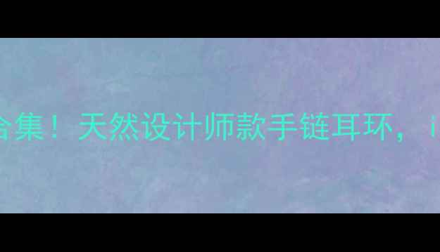 植物元素项链爆款合集天然设计师款手链耳环ins风珠宝搭配指南