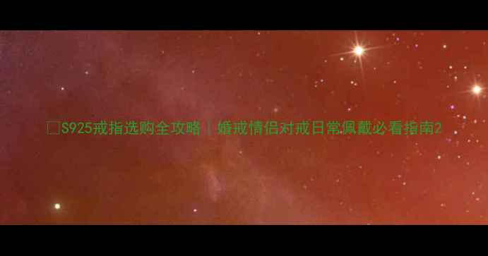 图片 💍S925戒指选购全攻略｜婚戒情侣对戒日常佩戴必看指南2