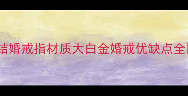结婚戒指材质大白金婚戒优缺点全