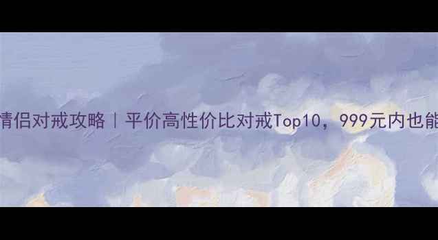 图片 💍吉盟珠宝情侣对戒攻略｜平价高性价比对戒Top10，999元内也能穿出高级感