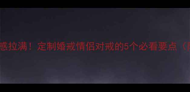 图片 💍多钻戒指高级感拉满！定制婚戒情侣对戒的5个必看要点（附避坑指南）💍2