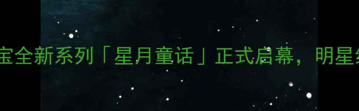 图片 💍轻奢珠宝界黑马！萃华珠宝全新系列「星月童话」正式启幕，明星红毯同款叠戴法则大公开✨2