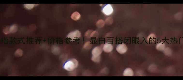 图片 💍黄金戒指款式推荐+价格参考！显白百搭闭眼入的5大热门款指南2