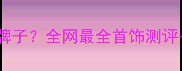 图片 💎DIAMOND是什么牌子？全网最全首饰测评+避坑指南来了！1