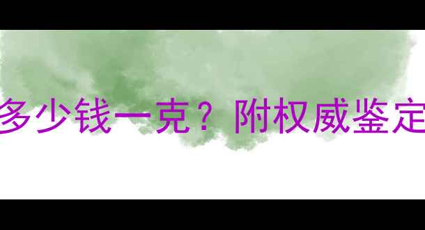 冰种翡翠飘花多少钱一克附权威鉴定指南避坑攻略