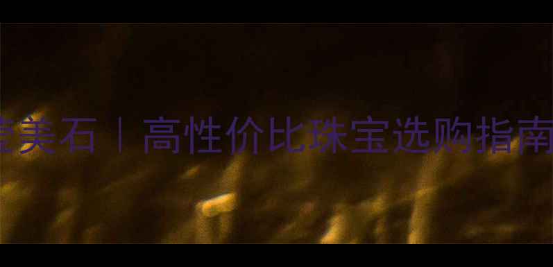 图片 💎天然钻石vs晶莹美石｜高性价比珠宝选购指南（附避坑攻略）2