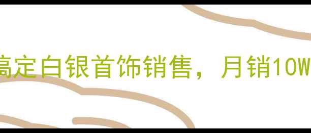 图片 💎小白必看！3步搞定白银首饰销售，月销10W+的秘诀大公开！1