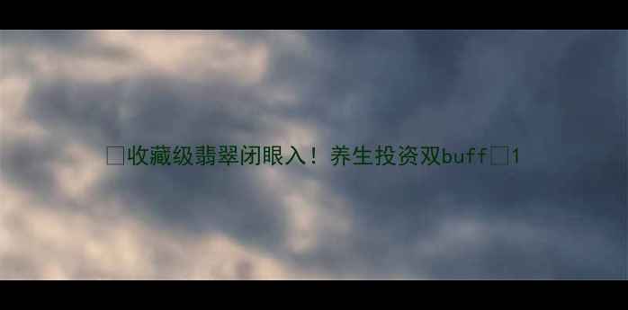 图片 💎收藏级翡翠闭眼入！养生投资双buff💎1