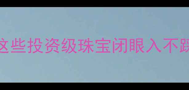 图片 💎最保值首饰推荐｜这些投资级珠宝闭眼入不踩雷✨附选购避坑指南