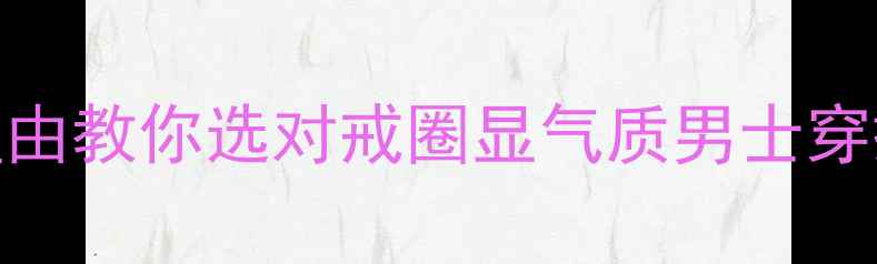 图片 💎男士翡翠戒指必看！3大理由教你选对戒圈显气质男士穿搭翡翠戒指保养商务男必备1