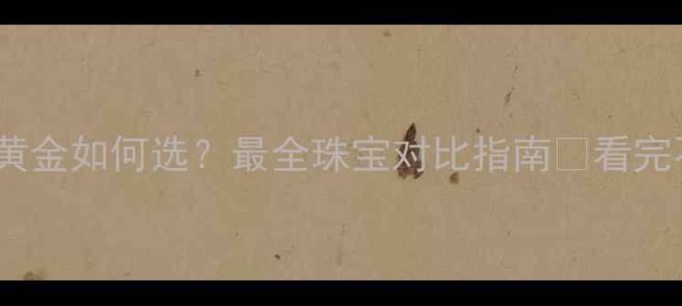 图片 💎碧玺vs黄金如何选？最全珠宝对比指南✨看完不踩坑！2