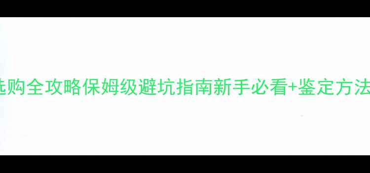 翡翠a货选购全攻略保姆级避坑指南新手必看鉴定方法价格参考