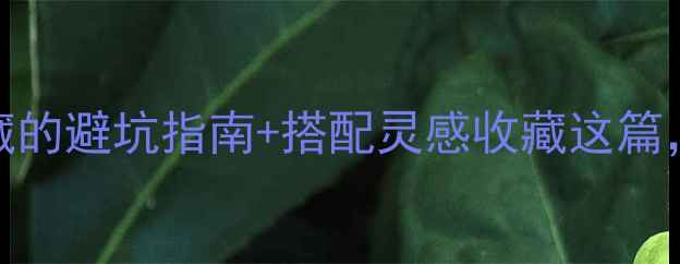 蓝色翡翠选购全攻略行家私藏的避坑指南搭配灵感收藏这篇解锁高阶玩家的翡翠投资秘籍