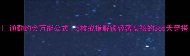 图片 💎通勤约会万能公式｜5枚戒指解锁轻奢女孩的365天穿搭