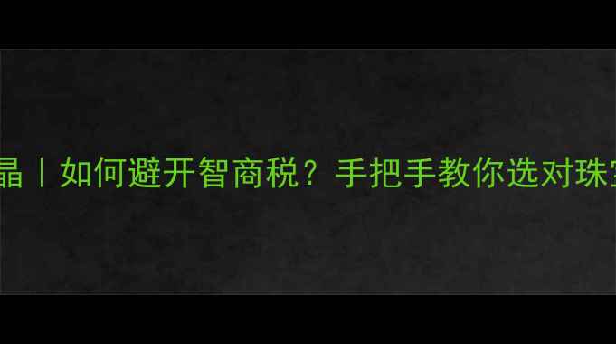 图片 💎钻石vs水晶｜如何避开智商税？手把手教你选对珠宝避坑指南1