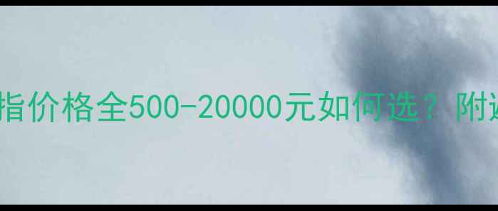 图片 💎铂金戒指价格全500-20000元如何选？附避坑指南2