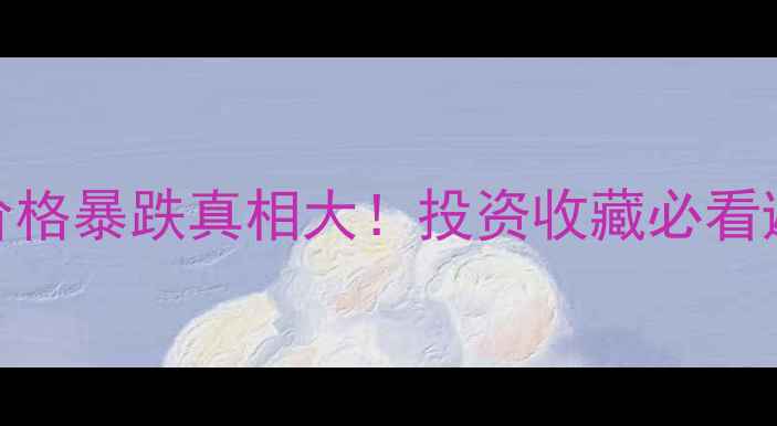 图片 💎黄金价格暴跌真相大！投资收藏必看避坑指南