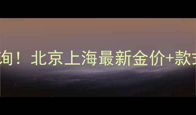 龙凤珠宝今日价格查询北京上海最新金价款式推荐附避坑指南