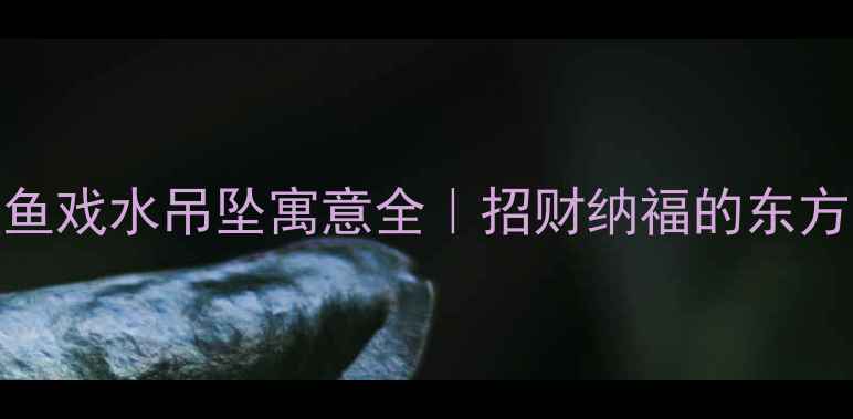 图片 💧翡翠鲤鱼戏水吊坠寓意全｜招财纳福的东方美学密码