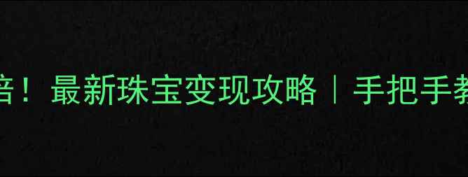 黄金回收价翻倍最新珠宝变现攻略手把手教你卖黄金不踩坑