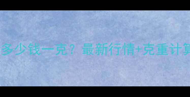 图片 💰黄金耳环价格多少钱一克？最新行情+克重计算公式+避坑指南