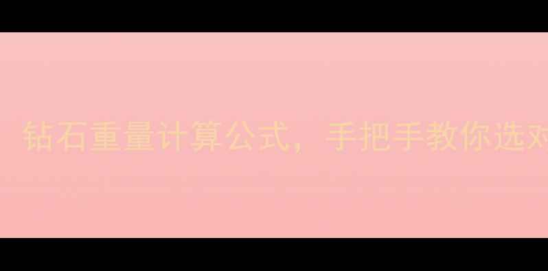 3步搞定钻石重量计算公式手把手教你选对克拉值