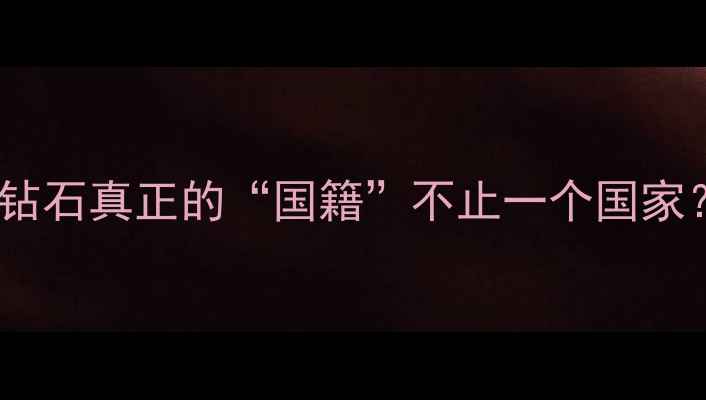 图片 🔍全球钻石产地大！原来钻石真正的“国籍”不止一个国家？看完这篇再买不踩坑！2