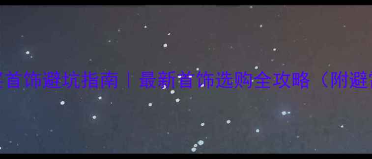 图片 🔍商场买首饰避坑指南｜最新首饰选购全攻略（附避雷清单）