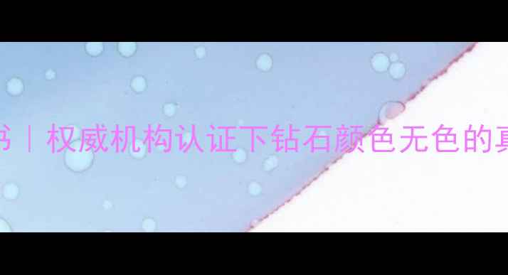 图片 🔍天然无色钻石证书｜权威机构认证下钻石颜色无色的真实情况与选购指南