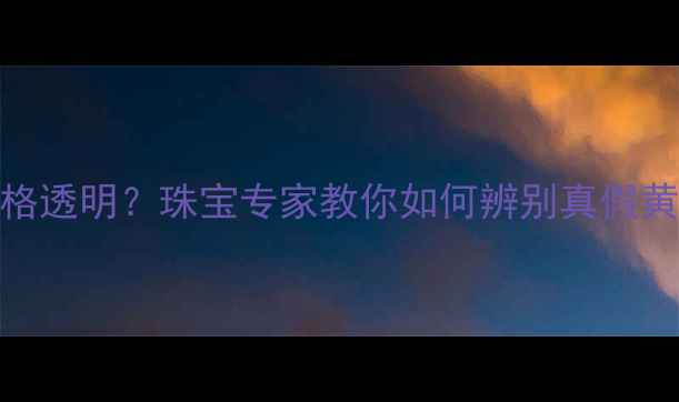 图片 🔍惠州江北黄金回收价格透明？珠宝专家教你如何辨别真假黄金，附免费鉴定攻略！