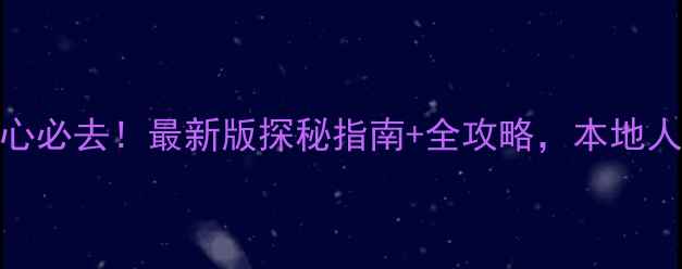 武汉珠宝交易中心必去最新版探秘指南全攻略本地人私藏的珠宝购物地