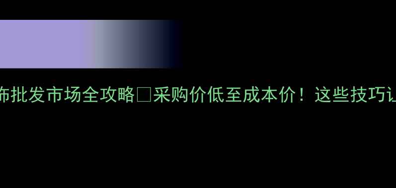 图片 🔍深圳黄金首饰批发市场全攻略💎采购价低至成本价！这些技巧让你省下3万+💰
