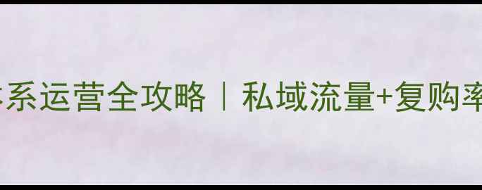 珠宝会员体系运营全攻略私域流量复购率翻倍秘籍