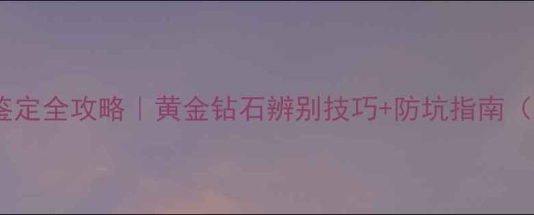 图片 🔍禧铂莱珠宝真伪鉴定全攻略｜黄金钻石辨别技巧+防坑指南（附官方验证流程）1