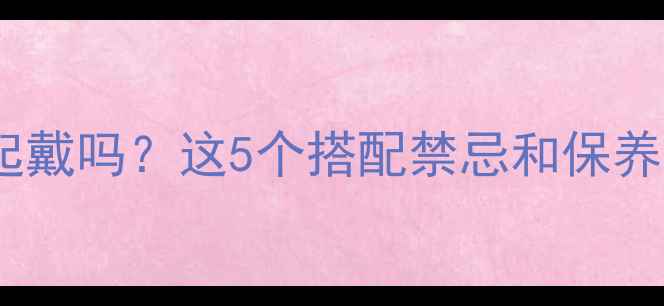 图片 🔍翡翠和银饰能一起戴吗？这5个搭配禁忌和保养技巧必须知道！💎1