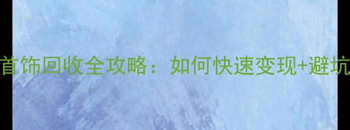 铂金首饰回收全攻略如何快速变现避坑指南