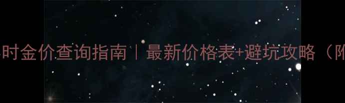 图片 🔑菜百黄金实时金价查询指南｜最新价格表+避坑攻略（附免费工具）1