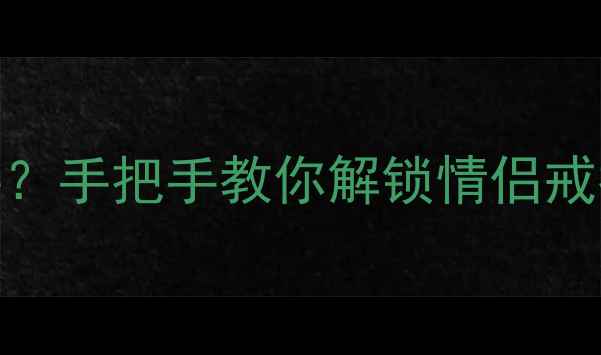 图片 🔖男士情侣戒指戴哪只手？手把手教你解锁情侣戒指佩戴礼仪的浪漫密码🔖